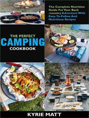 cover image of The Perfect Camping Cookbook ;The Complete Nutrition Guide For Your Backcountry Adventure With Easy-To-Follow and Nutritious Recipes